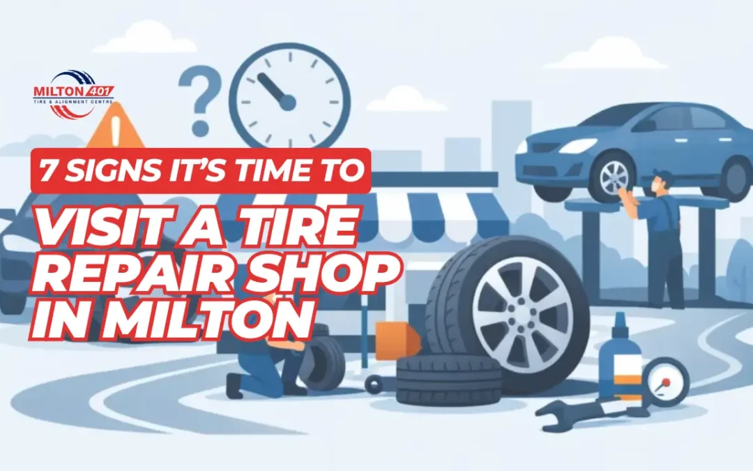 7 Signs It’s Time to Visit a Tire Repair Shop in Milton by Milton 401 Tire & Alignment Centre Milton, featuring an illustrated tire repair shop scene with technicians, tires, and vehicle service equipment.