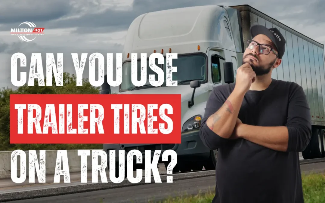 Can You Use Trailer Tires on a Truck explained by Milton 401 Tire & Alignment Centre Milton with a semi truck on the road and a driver thinking about tire compatibility.