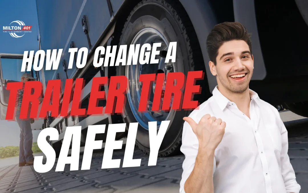 How to Change a Trailer Tire Safely by Milton 401 Tire & Alignment Centre Milton, featuring a trailer wheel close-up and a driver pointing toward safe tire change guidance.